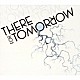 ゼア・フォー・トゥモロー「ＴＨＥＲＥ　ＦＯＲ　ＴＯＭＯＲＲＯＷ」