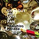 ＹＯＳＨＩＨＩＲＯ　ＨＡＲＡＤＡ「ＣＨＩＬＬＯＵＴ　ＡＮＤ　ＬＯＶＥ　ＯＦ　ＰＡＮ」