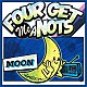 ＦＯＵＲ　ＧＥＴ　ＭＥ　Ａ　ＮＯＴＳ「ＭＯＯＮ」