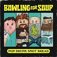 ＢＯＷＬＩＮＧ　ＦＯＲ　ＳＯＵＰ「 ＰＯＰ　ＤＲＵＮＫ　ＳＮＯＴ　ＢＲＥＡＤ」