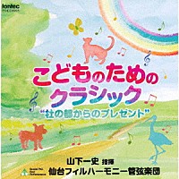 山下一史 仙台フィルハーモニー管弦楽団「 こどものためのクラシック　～杜の都からのプレゼント～」