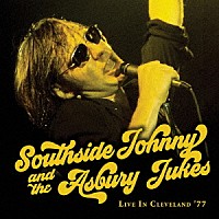 サウスサイド・ジョニー＆ジ・アズベリー・ジュークス「 ライブ・イン・クリーヴランド　’７７」