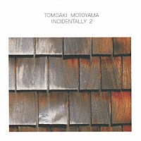 ＴＯＭＯＡＫＩ　ＭＯＴＯＹＡＭＡ「 ＩＮＣＩＤＥＮＴＡＬＬＹ　２」