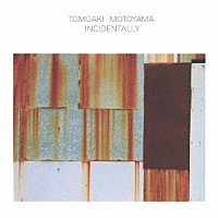 ＴＯＭＯＡＫＩ　ＭＯＴＯＹＡＭＡ「 ＩＮＣＩＤＥＮＴＡＬＬＹ」