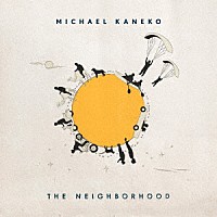 ＭＩＣＨＡＥＬ　ＫＡＮＥＫＯ「 ＴＨＥ　ＮＥＩＧＨＢＯＲＨＯＯＤ」