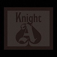 Ｋｎｉｇｈｔ　Ａ　－　騎士Ａ　－「 Ｋｎｉｇｈｔ　Ａ」