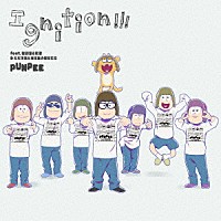 ＰＵＮＰＥＥ「 Ｉｇｎｉｔｉｏｎ！！！　ｆｅａｔ．　松野家６兄弟　＆　ヒピポ族と赤塚区の仲間たち」