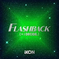 ｉＫＯＮ「 ＦＬＡＳＨＢＡＣＫ　［＋　ｉ　ＤＥＣＩＤＥ］」