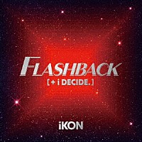 ｉＫＯＮ「 ＦＬＡＳＨＢＡＣＫ　［＋　ｉ　ＤＥＣＩＤＥ］」