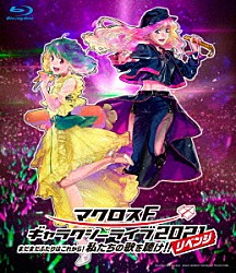 シェリル・ノーム　Ｓｔａｒｒｉｎｇ　Ｍａｙ’ｎ／ランカ・リー＝中島愛「マクロスＦ　ギャラクシーライブ　２０２１［リベンジ］～まだまだふたりはこれから！私たちの歌を聴け！！～」