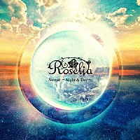 Ｒｏｓｅｌｉａ「 Ｓｗｅａｒ　～Ｎｉｇｈｔ　＆　Ｄａｙ～」