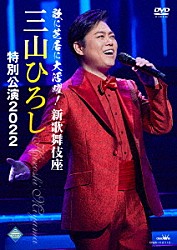 三山ひろし「歌に芝居に大活躍！新歌舞伎座　三山ひろし　特別公演２０２２」