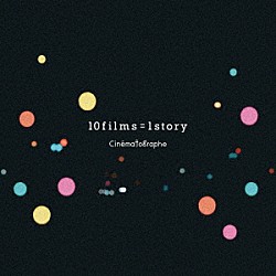 Ｃｉｎｅｍａｔｏｇｒａｐｈｅ「１０　ｆｉｌｍｓ　＝　１　ｓｔｏｒｙ」