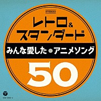 （アニメーション）「 レトロ＆スタンダード　みんな愛したアニメソング５０」