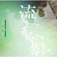 ＳＷＡＮＫＹ　ＤＯＧＳ「 流転」