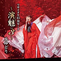 丘みどり「 丘みどり　リサイタル１５周年＋１　～演魅　Ｖｏｌ．３～」