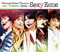 Ｓｅｘｙ　Ｚｏｎｅ「 Ｊｏｈｎｎｙ’ｓ　Ｄｏｍｅ　Ｔｈｅａｔｒｅ～ＳＵＭＭＡＲＹ２０１２～　Ｓｅｘｙ　Ｚｏｎｅ」