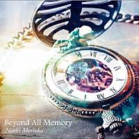 森丘直樹「 Ｂｅｙｏｎｄ　Ａｌｌ　Ｍｅｍｏｒｙ」