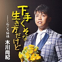 木川尚紀「 下手くそな生き方だけど　Ｃ／Ｗ　石ころ純情」