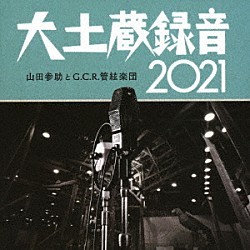 山田参助とＧ．Ｃ．Ｒ．管絃楽団「大土蔵録音　２０２１」