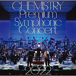 ＣＨＥＭＩＳＴＲＹ「ＣＨＥＭＩＳＴＲＹ　Ｐｒｅｍｉｕｍ　Ｓｙｍｐｈｏｎｉｃ　Ｃｏｎｃｅｒｔ　２０２２」