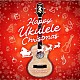 名渡山遼「Ｈａｐｐｙ　Ｕｋｕｌｅｌｅ　Ｃｈｒｉｓｔｍａｓ」