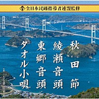 （伝統音楽）「 全日本民踊指導者連盟監修　秋田節／綾瀬音頭／東郷音頭／タオル小唄」