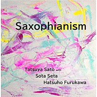 佐藤達哉　ｗｉｔｈ　瀬田創太　古川初穂「 Ｓａｘｏｐｈｉａｎｉｓｍ」