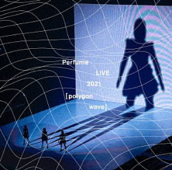 Ｐｅｒｆｕｍｅ「Ｐｅｒｆｕｍｅ　ＬＩＶＥ　２０２１　［ｐｏｌｙｇｏｎ　ｗａｖｅ］」