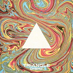 ＤＩＳＨ／／「ＴＲＩＡＮＧＬＥ」