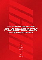 ｉＫＯＮ「 ｉＫＯＮ　ＪＡＰＡＮ　ＴＯＵＲ　２０２２　［ＦＬＡＳＨＢＡＣＫ］　ＥＮＣＯＲＥ　ＩＮ　ＯＳＡＫＡ」