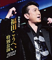 福田こうへい「 新歌舞伎座　福田こうへい特別公演２０２２」