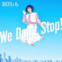 ＩＢＥＲＩｓ＆「 Ｗｅ　Ｄｏｎ’ｔ　Ｓｔｏｐ！」