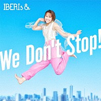 ＩＢＥＲＩｓ＆「 Ｗｅ　Ｄｏｎ’ｔ　Ｓｔｏｐ！」