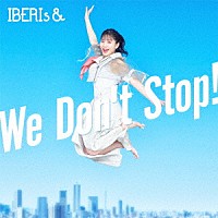 ＩＢＥＲＩｓ＆「 Ｗｅ　Ｄｏｎ’ｔ　Ｓｔｏｐ！」