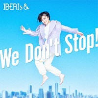 ＩＢＥＲＩｓ＆「 Ｗｅ　Ｄｏｎ’ｔ　Ｓｔｏｐ！」