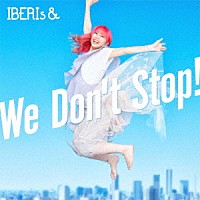 ＩＢＥＲＩｓ＆「 Ｗｅ　Ｄｏｎ’ｔ　Ｓｔｏｐ！」