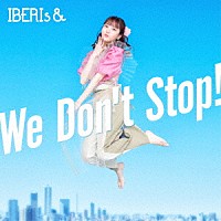 ＩＢＥＲＩｓ＆「 Ｗｅ　Ｄｏｎ’ｔ　Ｓｔｏｐ！」