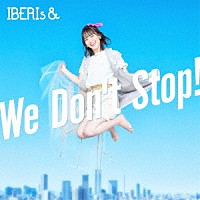 ＩＢＥＲＩｓ＆「 Ｗｅ　Ｄｏｎ’ｔ　Ｓｔｏｐ！」