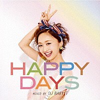 ＤＪ　ＢＡＢＹ－Ｔ「 Ｈａｐｐｙ　Ｄａｙｓ　ｍｉｘｅｄ　ｂｙ　ＤＪ　ＢＡＢＹ－Ｔ」