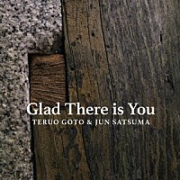 後藤輝夫＆佐津間純「 ＧＬＡＤ　ＴＨＥＲＥ　ＩＳ　ＹＯＵ」