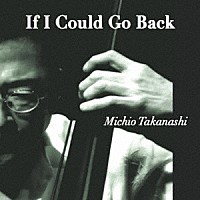 高梨道生「 Ｉｆ　Ｉ　Ｃｏｕｌｄ　Ｇｏ　Ｂａｃｋ」