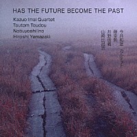 今井和雄カルテット「 ＨＡＳ　ＴＨＥ　ＦＵＴＵＲＥ　ＢＥＣＯＭＥ　ＴＨＥ　ＰＡＳＴ」