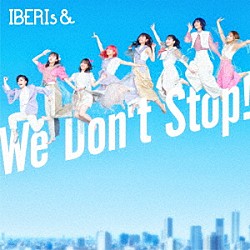 ＩＢＥＲＩｓ＆「Ｗｅ　Ｄｏｎ’ｔ　Ｓｔｏｐ！」