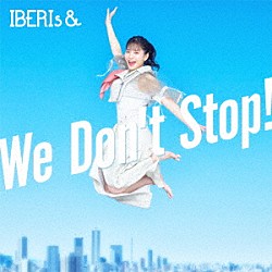 ＩＢＥＲＩｓ＆「Ｗｅ　Ｄｏｎ’ｔ　Ｓｔｏｐ！」