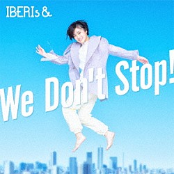 ＩＢＥＲＩｓ＆「Ｗｅ　Ｄｏｎ’ｔ　Ｓｔｏｐ！」