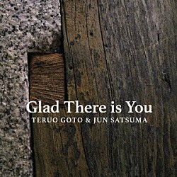 後藤輝夫＆佐津間純「ＧＬＡＤ　ＴＨＥＲＥ　ＩＳ　ＹＯＵ」