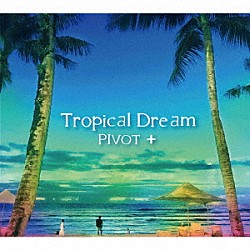 ＰＩＶＯＴ＋ 大石麻維子 佐々木善暁 渡邉愛子 里村稔「Ｔｒｏｐｉｃａｌ　Ｄｒｅａｍ」