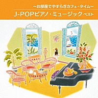 （Ｖ．Ａ．）「 ～お部屋でやすらぎカフェ・タイム～Ｊ－ＰＯＰピアノ・ミュージック　ベスト」