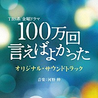 （オリジナル・サウンドトラック）「 ＴＢＳ系　金曜ドラマ　１００万回　言えばよかった　オリジナル・サウンドトラック」